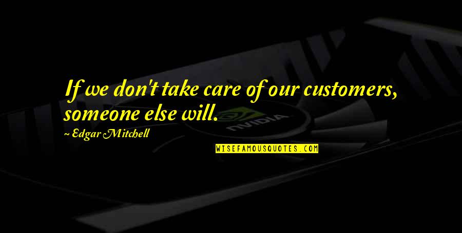 Really Short Brother Quotes By Edgar Mitchell: If we don't take care of our customers,