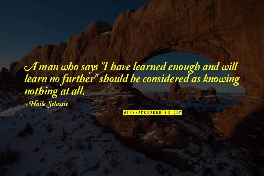 Really Short Brother Quotes By Haile Selassie: A man who says "I have learned enough