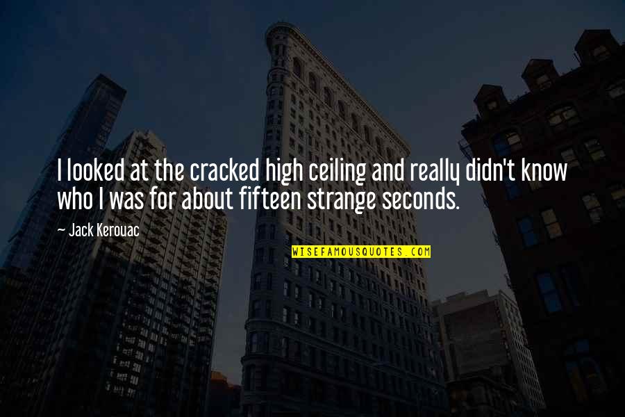 Really Strange Quotes By Jack Kerouac: I looked at the cracked high ceiling and