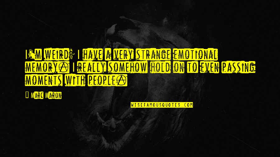 Really Strange Quotes By Marc Maron: I'm weird; I have a very strange emotional