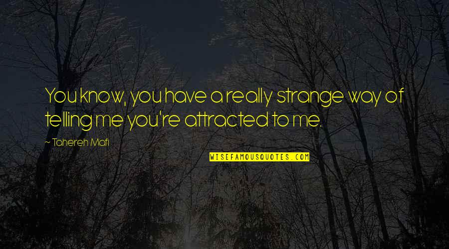 Really Strange Quotes By Tahereh Mafi: You know, you have a really strange way