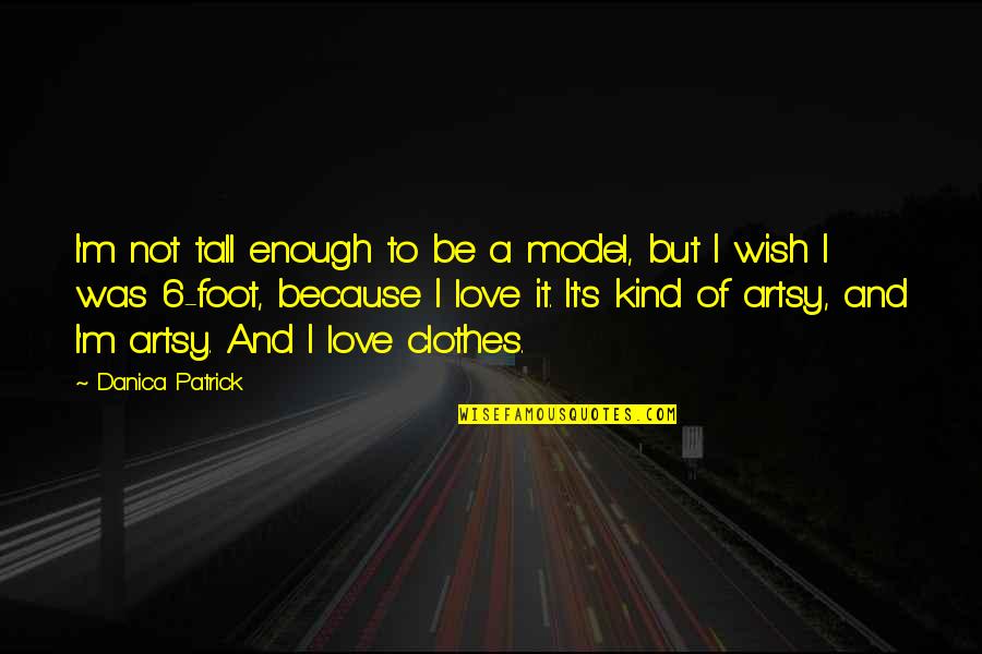 Reanimated Collab Quotes By Danica Patrick: I'm not tall enough to be a model,