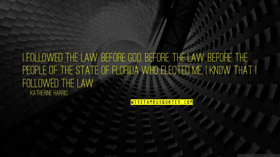 Reanimates Quotes By Katherine Harris: I followed the law. Before God, before the