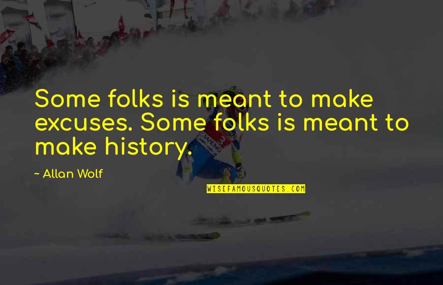 Reappeared Quotes By Allan Wolf: Some folks is meant to make excuses. Some