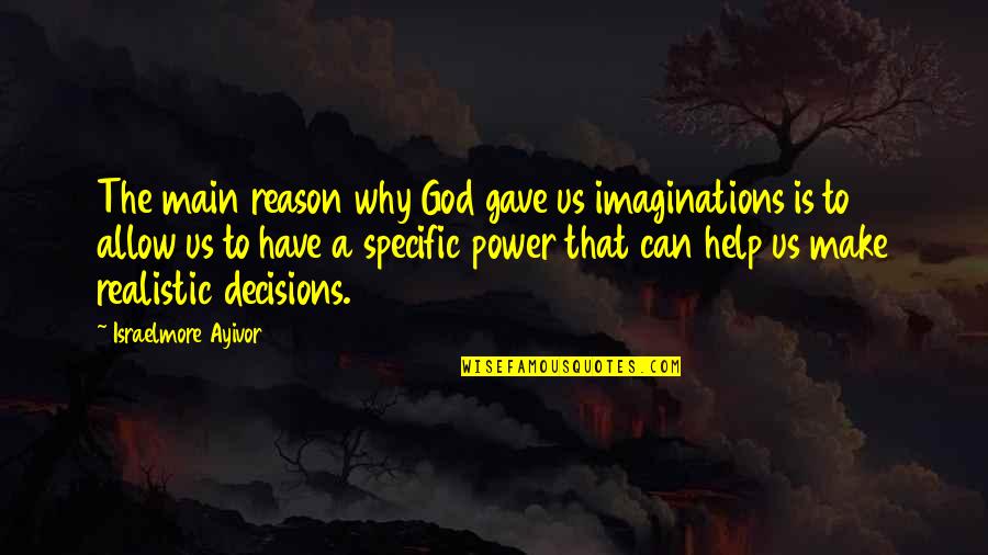 Reason And Decision Quotes By Israelmore Ayivor: The main reason why God gave us imaginations