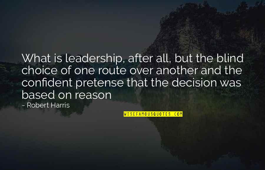 Reason And Decision Quotes By Robert Harris: What is leadership, after all, but the blind