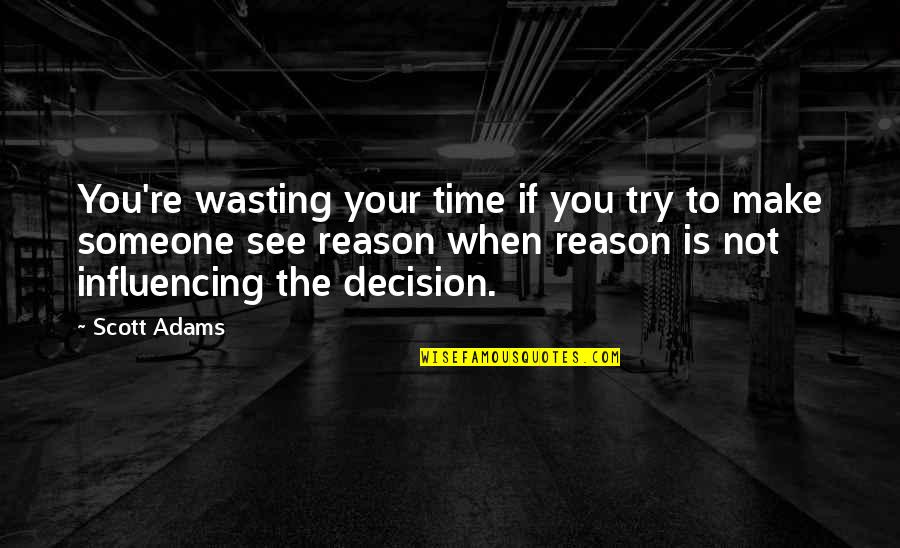 Reason And Decision Quotes By Scott Adams: You're wasting your time if you try to