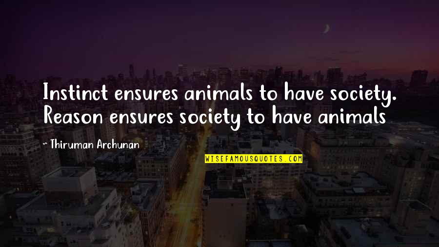 Reason And Instinct Quotes By Thiruman Archunan: Instinct ensures animals to have society. Reason ensures