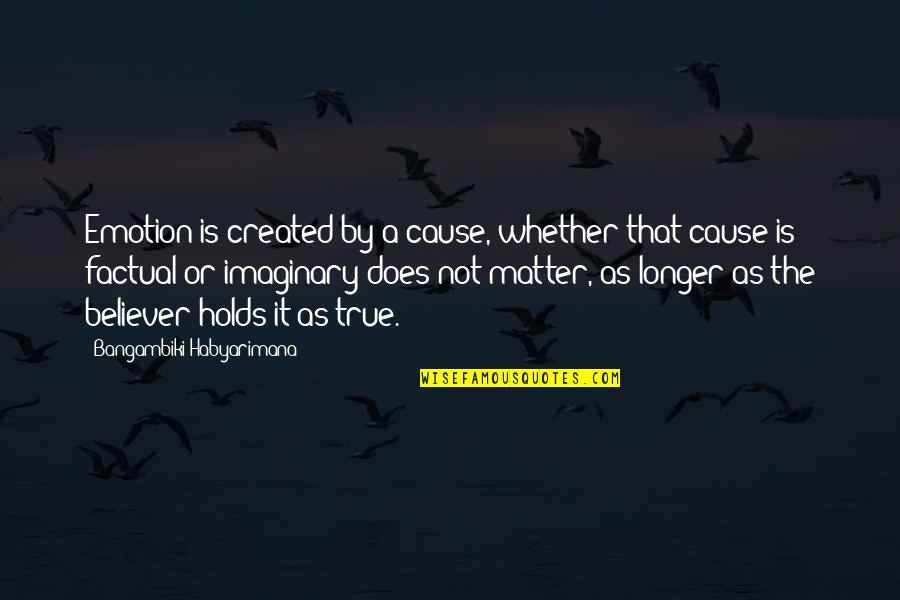 Reason For Living Quotes By Bangambiki Habyarimana: Emotion is created by a cause, whether that