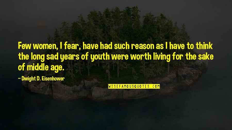 Reason For Living Quotes By Dwight D. Eisenhower: Few women, I fear, have had such reason