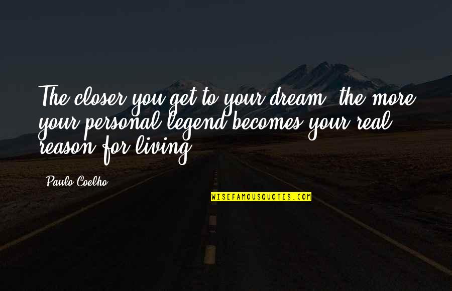 Reason For Living Quotes By Paulo Coelho: The closer you get to your dream, the