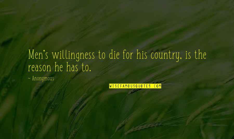 Reason For War Quotes By Anonymous: Men's willingness to die for his country, is