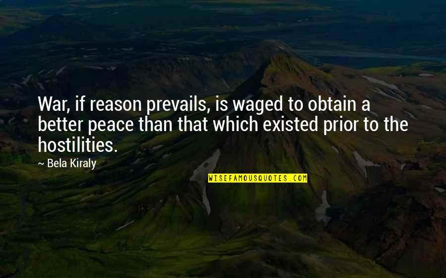 Reason For War Quotes By Bela Kiraly: War, if reason prevails, is waged to obtain