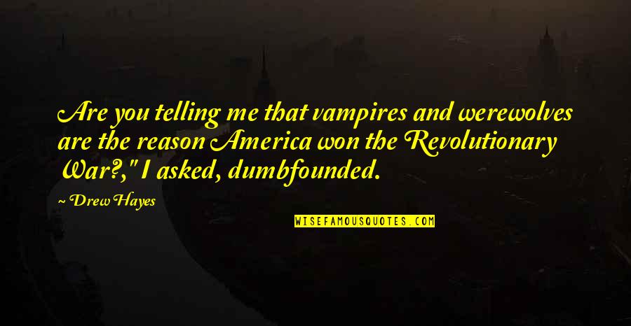 Reason For War Quotes By Drew Hayes: Are you telling me that vampires and werewolves