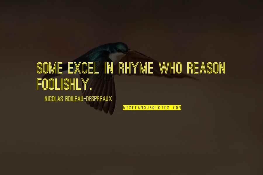 Reason Or Rhyme Quotes By Nicolas Boileau-Despreaux: Some excel in rhyme who reason foolishly.