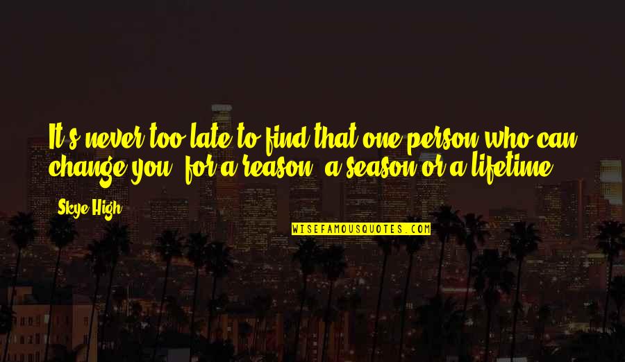 Reason Season Lifetime Quotes By Skye High: It's never too late to find that one