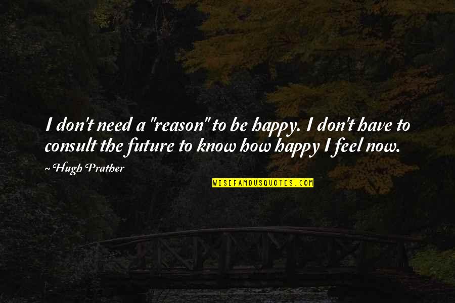 Reason To Be Happy Quotes By Hugh Prather: I don't need a "reason" to be happy.