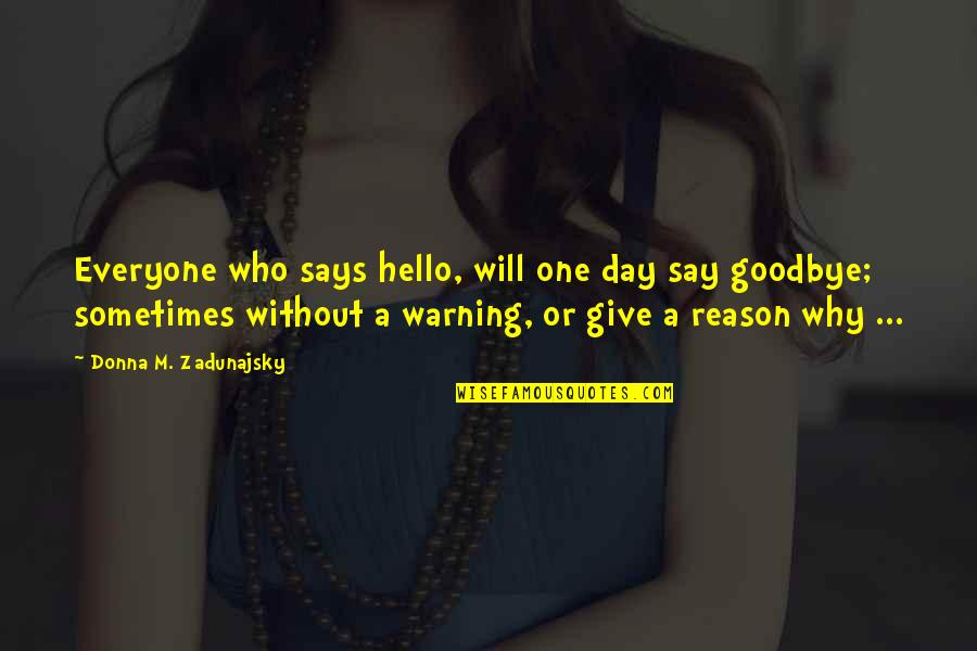 Reason Why Quotes By Donna M. Zadunajsky: Everyone who says hello, will one day say