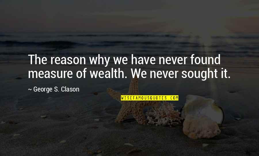 Reason Why Quotes By George S. Clason: The reason why we have never found measure