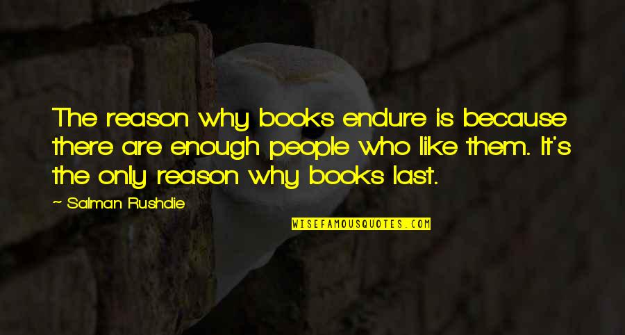 Reason Why Quotes By Salman Rushdie: The reason why books endure is because there