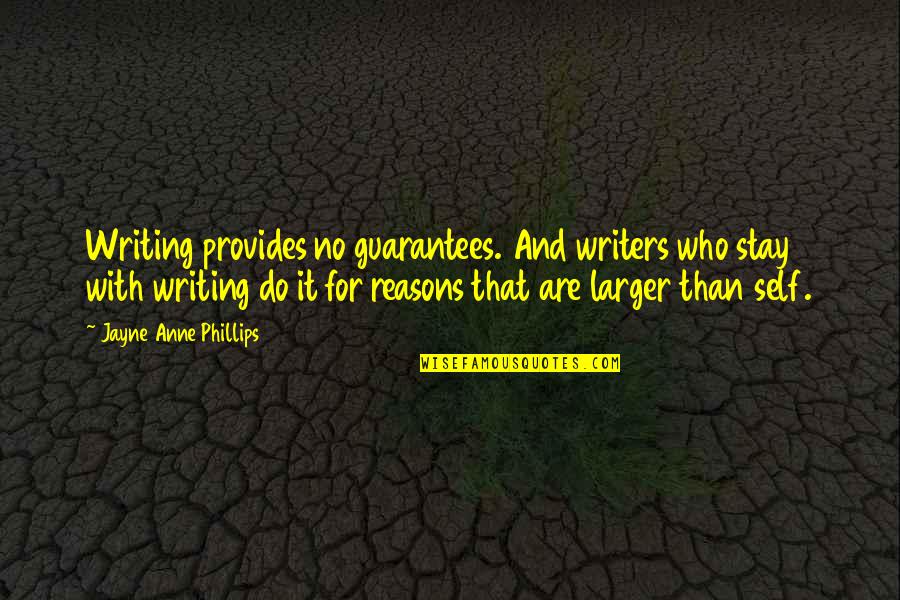 Reasons For Writing Quotes By Jayne Anne Phillips: Writing provides no guarantees. And writers who stay