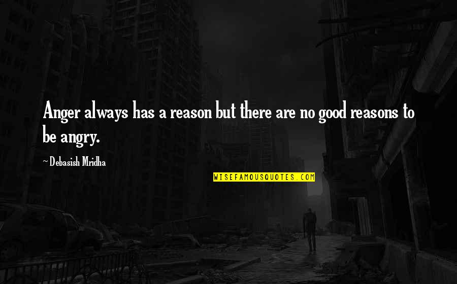 Reasons I Love You Quotes By Debasish Mridha: Anger always has a reason but there are