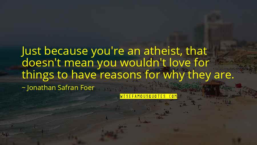 Reasons I Love You Quotes By Jonathan Safran Foer: Just because you're an atheist, that doesn't mean