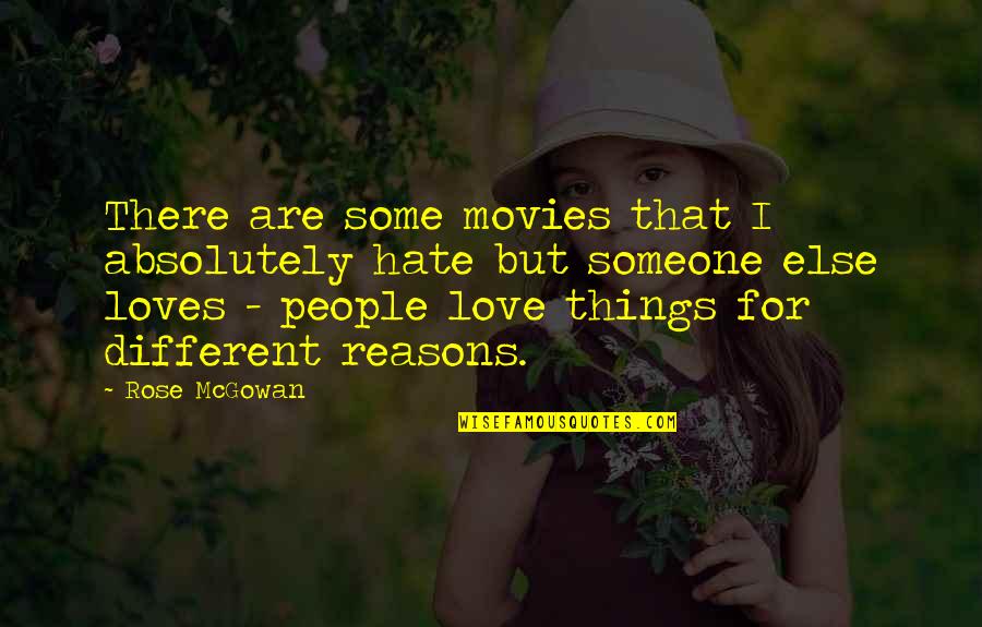 Reasons To Love Someone Quotes By Rose McGowan: There are some movies that I absolutely hate