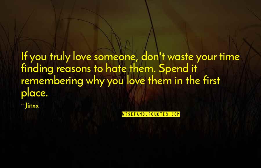 Reasons Why I Love You Quotes By Jinxx: If you truly love someone, don't waste your