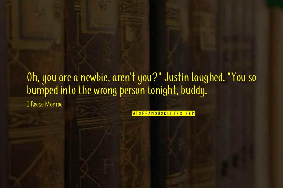 Reassigned Quotes By Reese Monroe: Oh, you are a newbie, aren't you?" Justin