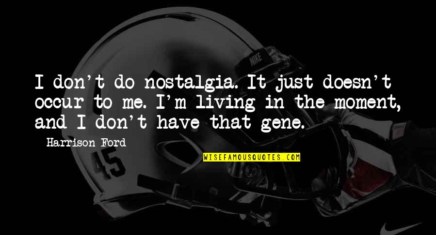 Reassigned Synonyms Quotes By Harrison Ford: I don't do nostalgia. It just doesn't occur