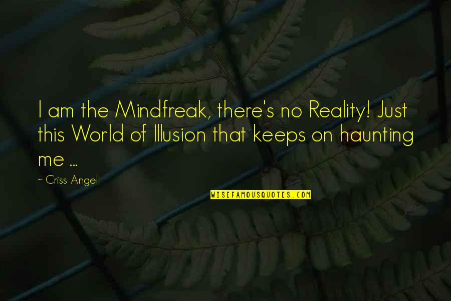 Rebecca Sedille Quotes By Criss Angel: I am the Mindfreak, there's no Reality! Just