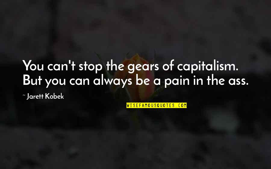 Rebelion Quotes By Jarett Kobek: You can't stop the gears of capitalism. But