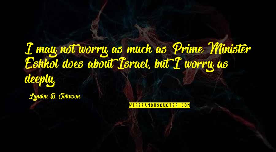 Rebellious Teenager Quotes By Lyndon B. Johnson: I may not worry as much as Prime