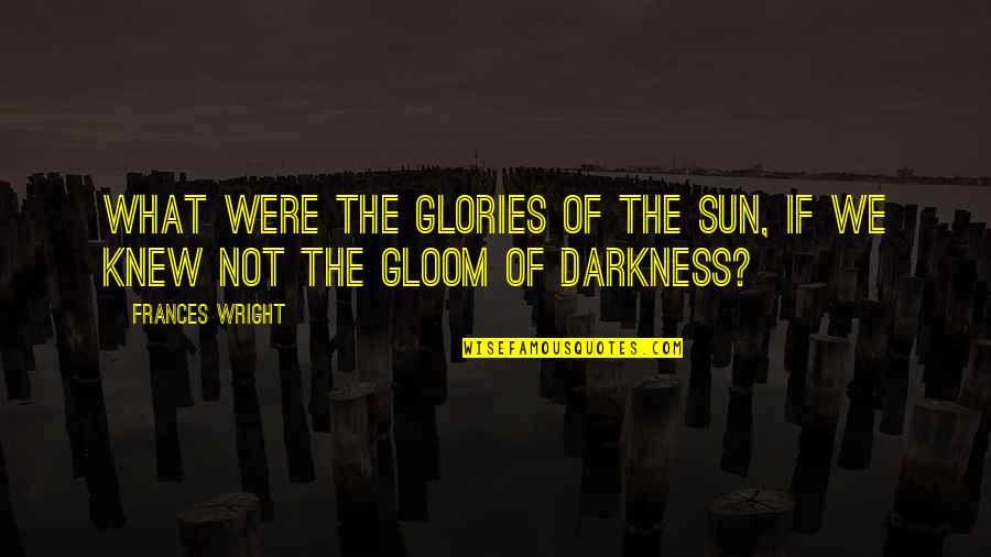 Rebels Mc Quotes By Frances Wright: What were the glories of the sun, if