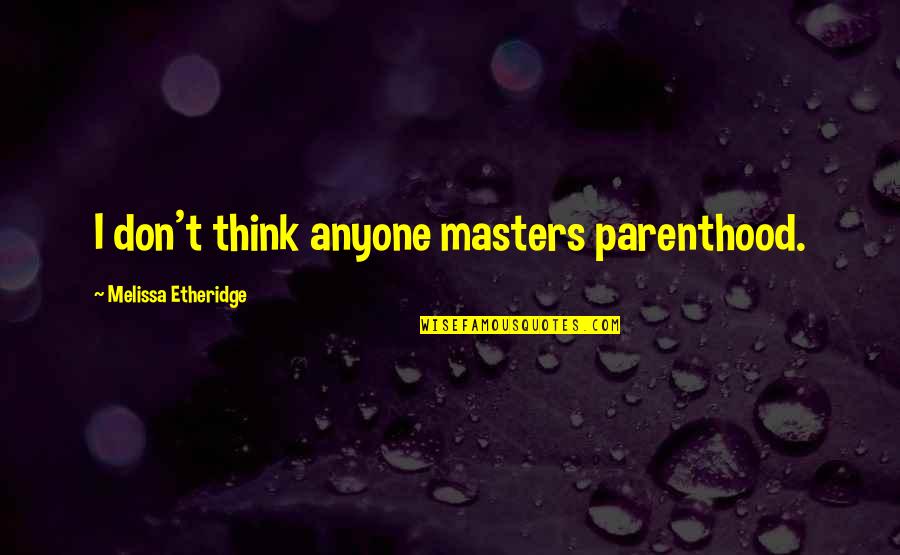 Rebina Plauku Quotes By Melissa Etheridge: I don't think anyone masters parenthood.