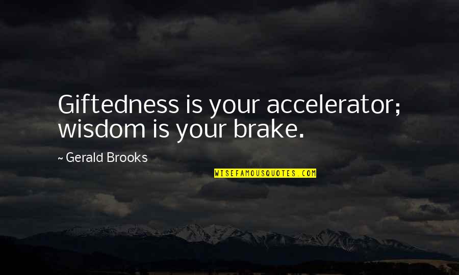 Reboli Blueberry Quotes By Gerald Brooks: Giftedness is your accelerator; wisdom is your brake.