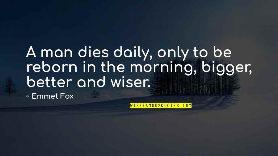 Reborn Quotes By Emmet Fox: A man dies daily, only to be reborn