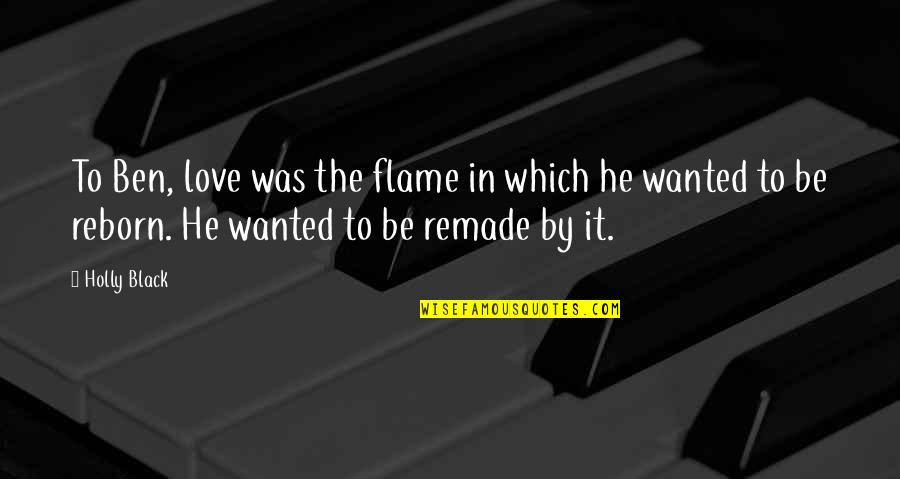 Reborn Quotes By Holly Black: To Ben, love was the flame in which