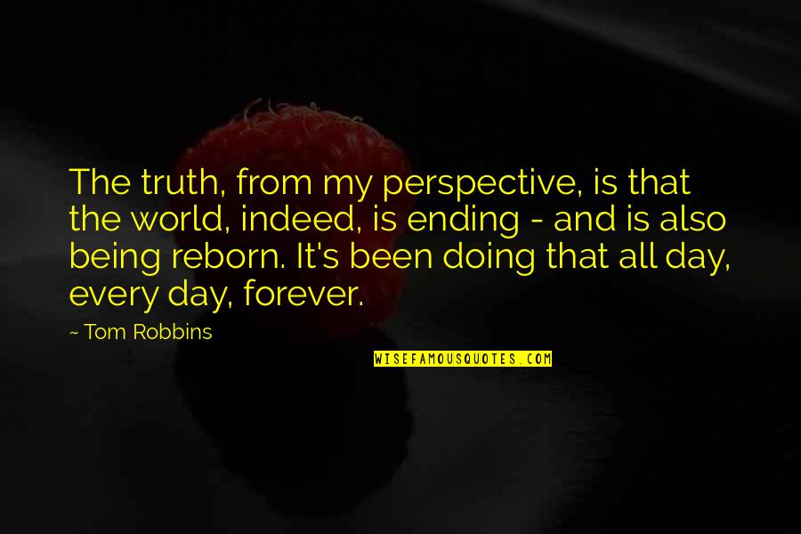 Reborn Quotes By Tom Robbins: The truth, from my perspective, is that the