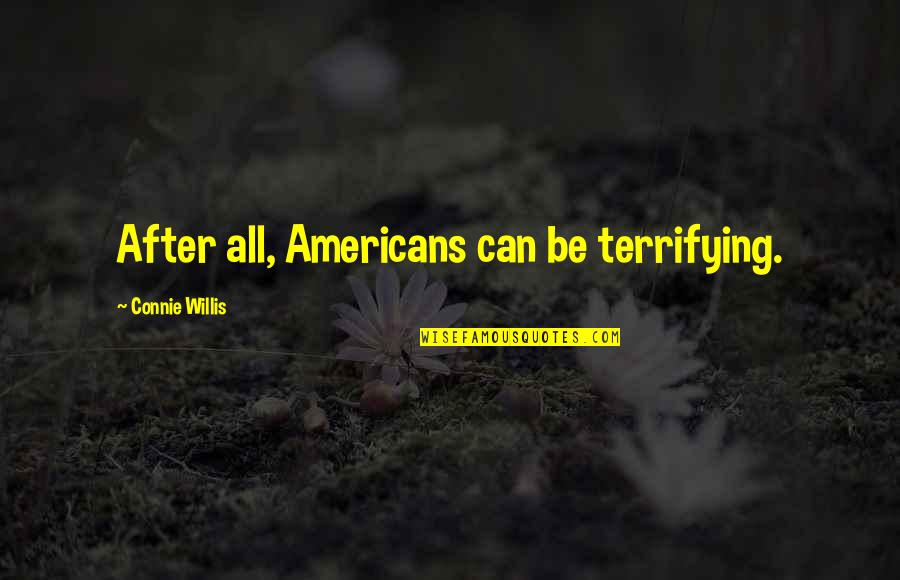 Rebosante Significado Quotes By Connie Willis: After all, Americans can be terrifying.