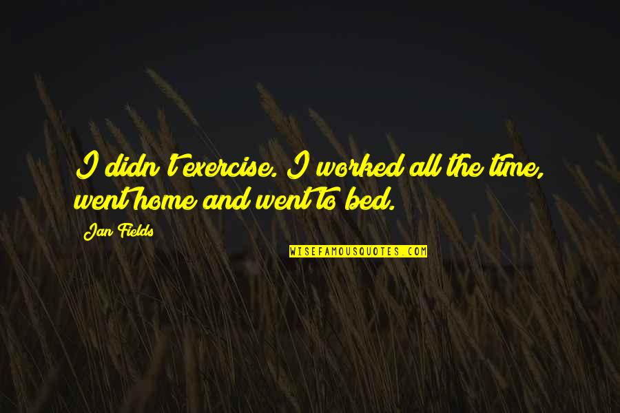 Rebuke Define Quotes By Jan Fields: I didn't exercise. I worked all the time,