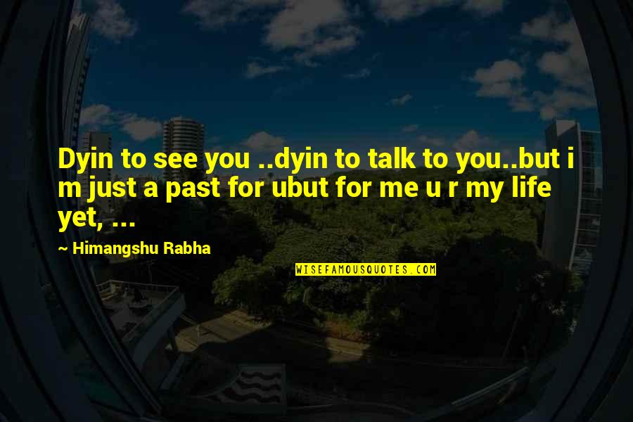 Rebuking The Devil Quotes By Himangshu Rabha: Dyin to see you ..dyin to talk to