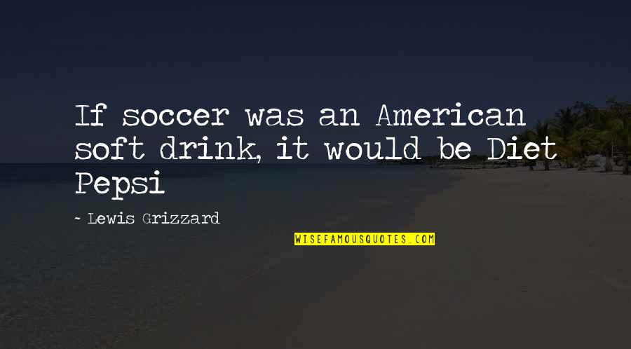 Recapture Tax Quotes By Lewis Grizzard: If soccer was an American soft drink, it