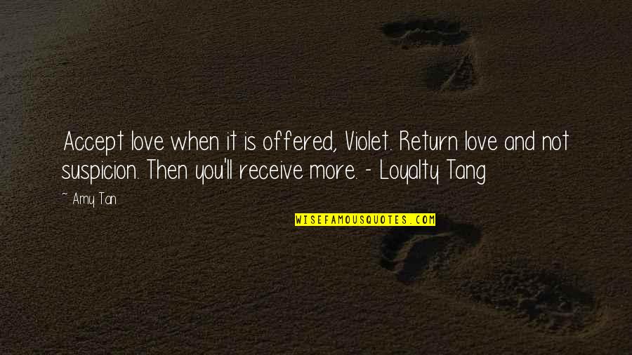 Receive Love Quotes By Amy Tan: Accept love when it is offered, Violet. Return