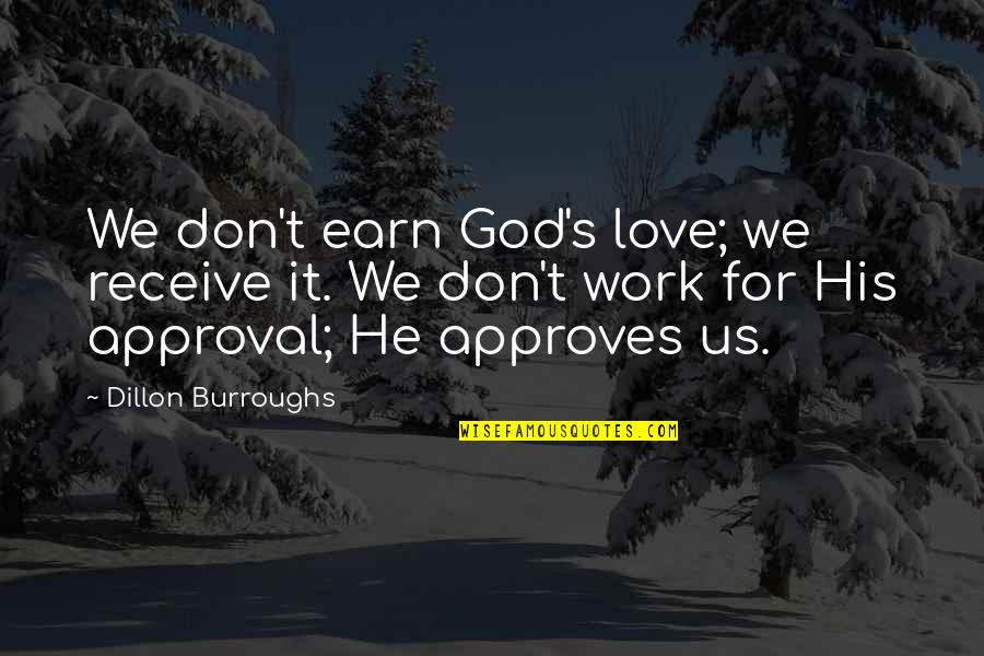 Receive Love Quotes By Dillon Burroughs: We don't earn God's love; we receive it.