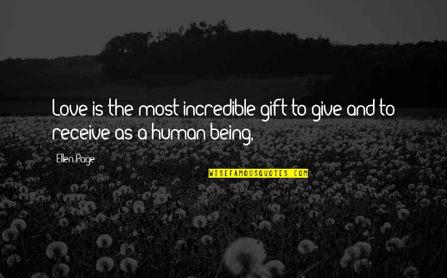 Receive Love Quotes By Ellen Page: Love is the most incredible gift to give