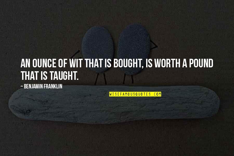 Recentness Quotes By Benjamin Franklin: An ounce of wit that is bought, Is