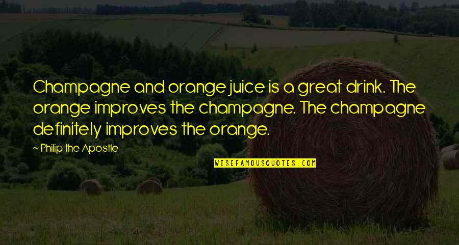 Recharging Your Soul Quotes By Philip The Apostle: Champagne and orange juice is a great drink.