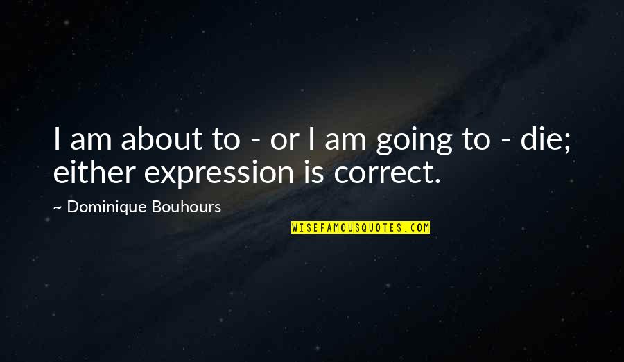 Recia Frenn Quotes By Dominique Bouhours: I am about to - or I am